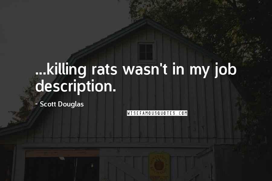Scott Douglas Quotes: ...killing rats wasn't in my job description.