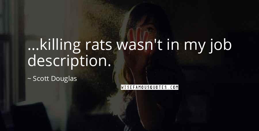 Scott Douglas Quotes: ...killing rats wasn't in my job description.