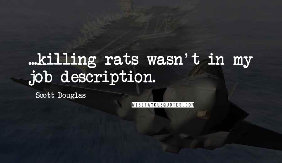 Scott Douglas Quotes: ...killing rats wasn't in my job description.