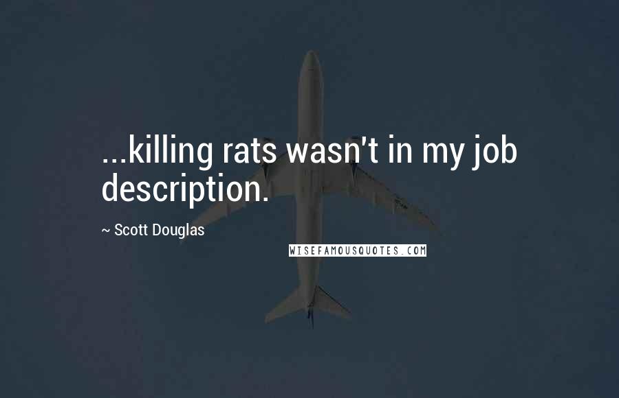 Scott Douglas Quotes: ...killing rats wasn't in my job description.