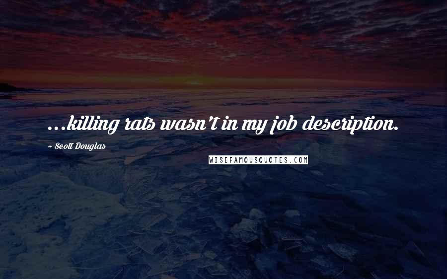 Scott Douglas Quotes: ...killing rats wasn't in my job description.