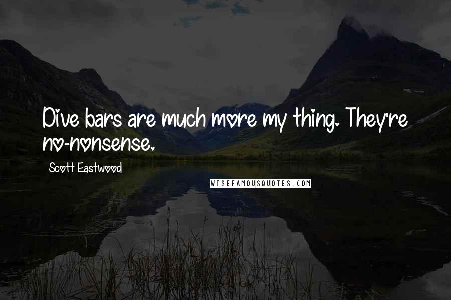 Scott Eastwood Quotes: Dive bars are much more my thing. They're no-nonsense.