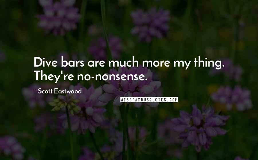 Scott Eastwood Quotes: Dive bars are much more my thing. They're no-nonsense.