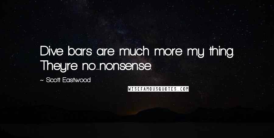 Scott Eastwood Quotes: Dive bars are much more my thing. They're no-nonsense.