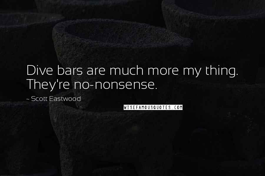 Scott Eastwood Quotes: Dive bars are much more my thing. They're no-nonsense.