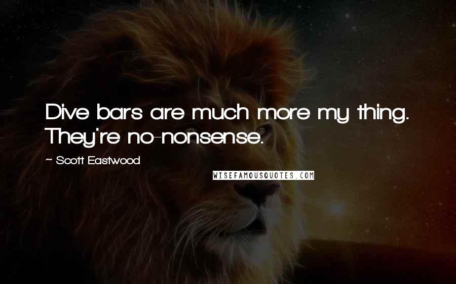 Scott Eastwood Quotes: Dive bars are much more my thing. They're no-nonsense.