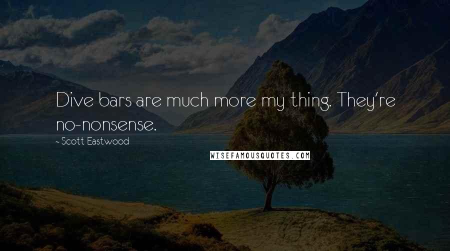 Scott Eastwood Quotes: Dive bars are much more my thing. They're no-nonsense.