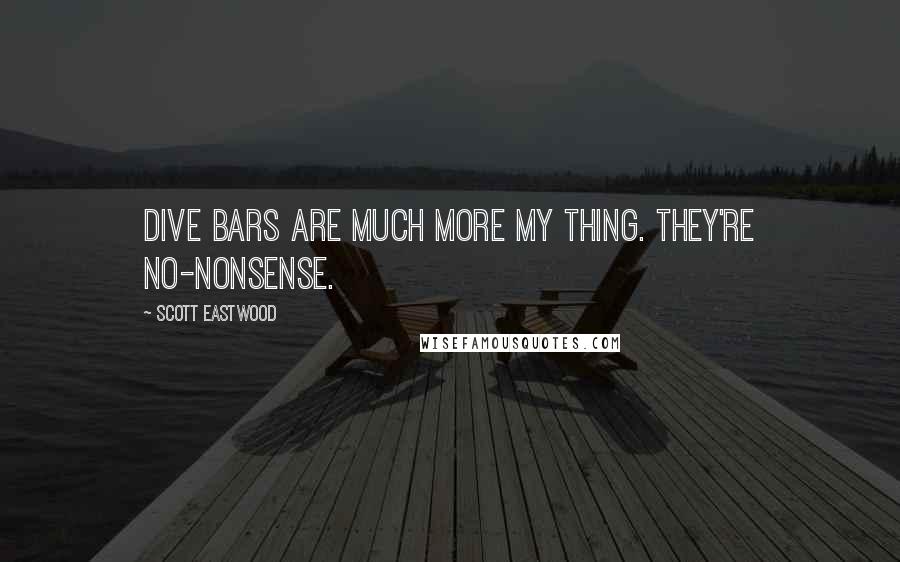 Scott Eastwood Quotes: Dive bars are much more my thing. They're no-nonsense.