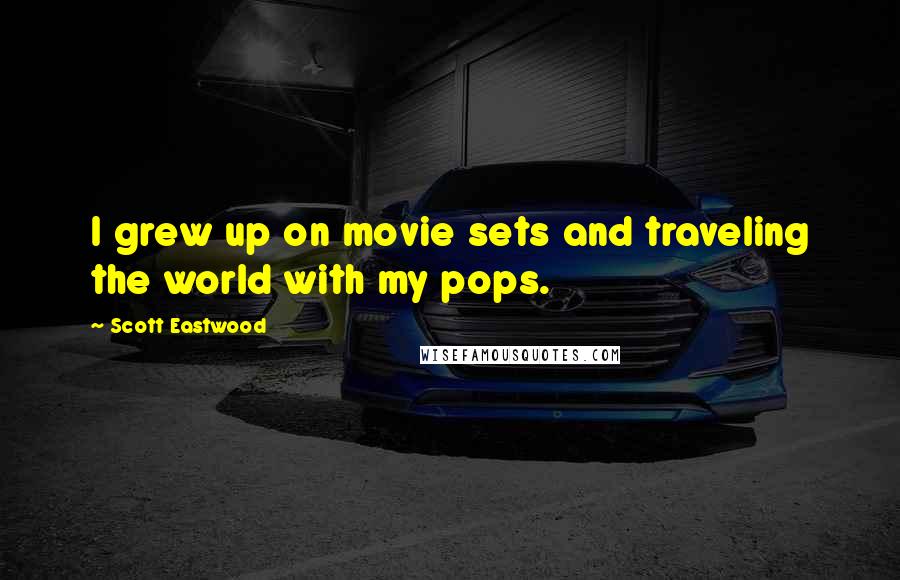 Scott Eastwood Quotes: I grew up on movie sets and traveling the world with my pops.