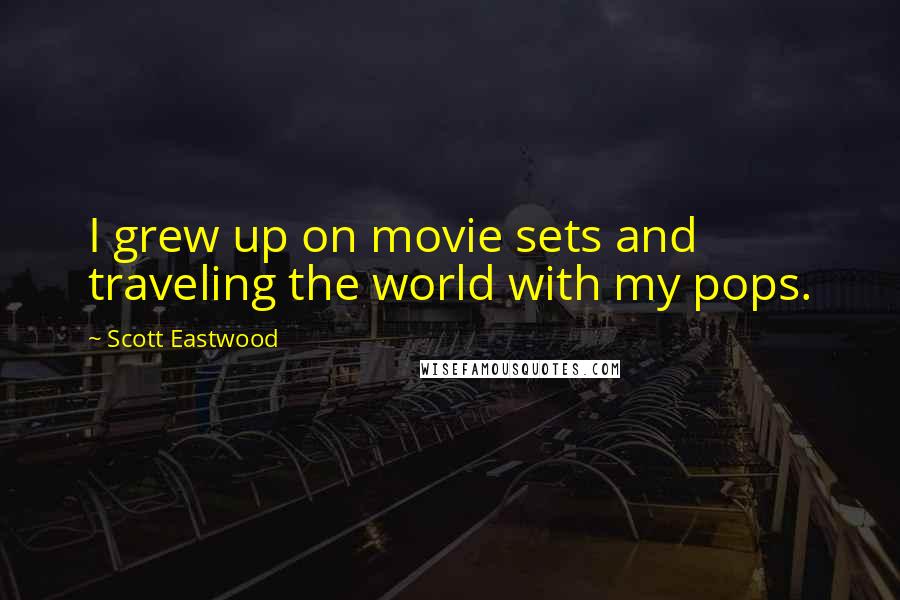Scott Eastwood Quotes: I grew up on movie sets and traveling the world with my pops.