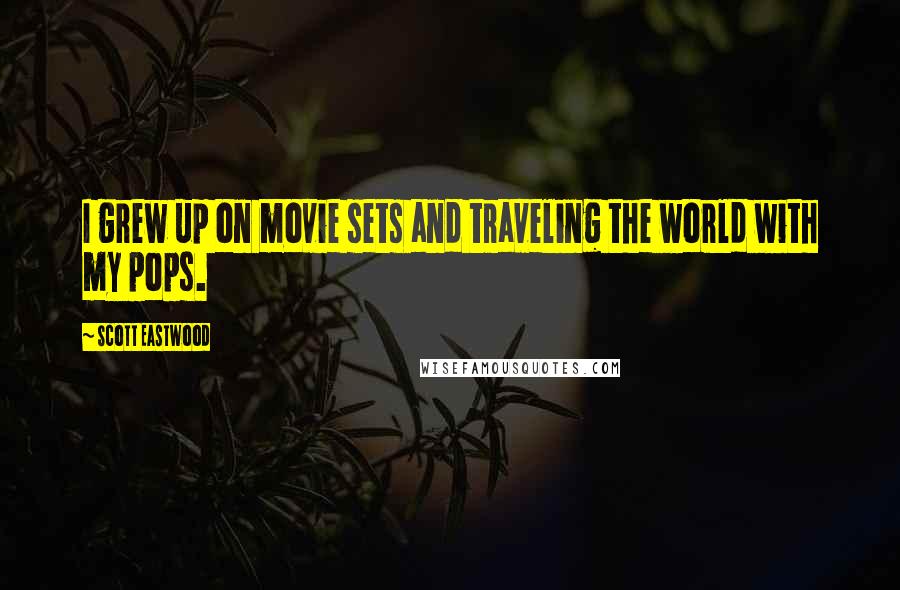 Scott Eastwood Quotes: I grew up on movie sets and traveling the world with my pops.