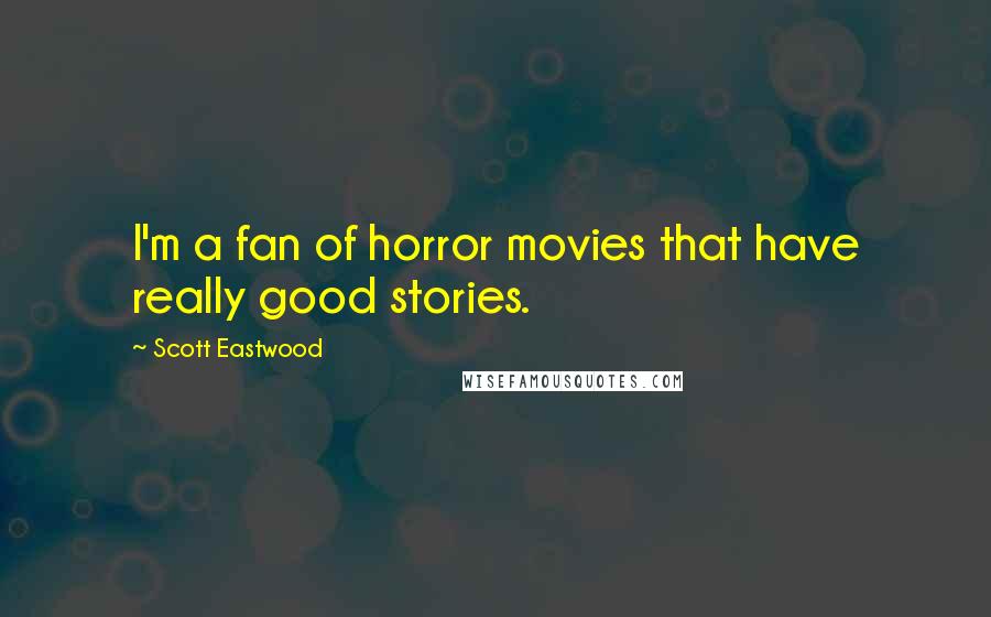 Scott Eastwood Quotes: I'm a fan of horror movies that have really good stories.