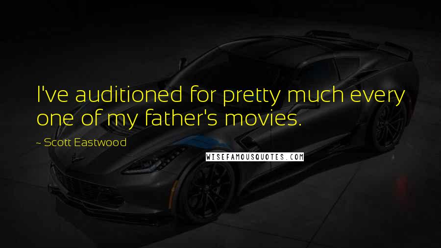 Scott Eastwood Quotes: I've auditioned for pretty much every one of my father's movies.