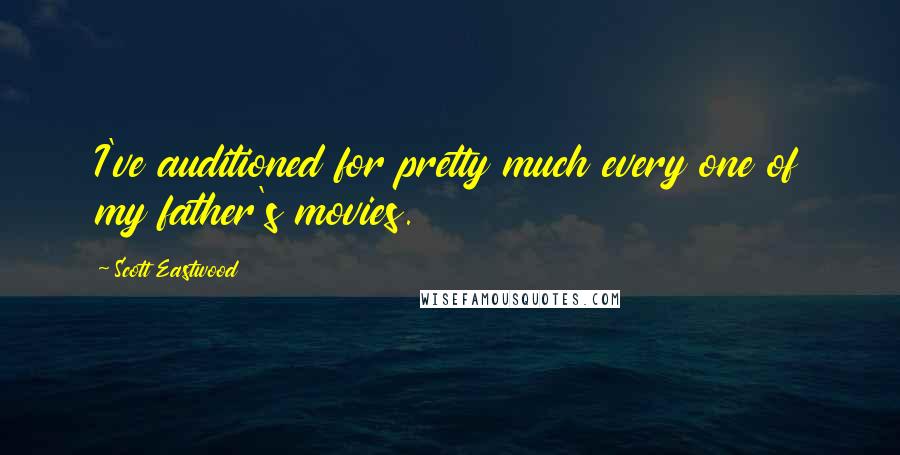 Scott Eastwood Quotes: I've auditioned for pretty much every one of my father's movies.