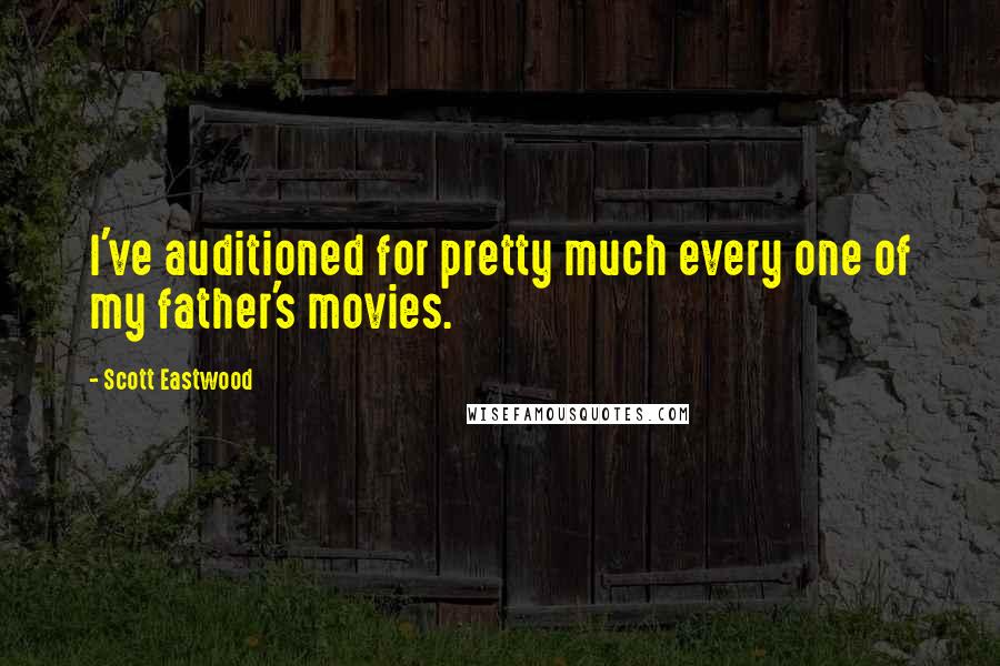 Scott Eastwood Quotes: I've auditioned for pretty much every one of my father's movies.