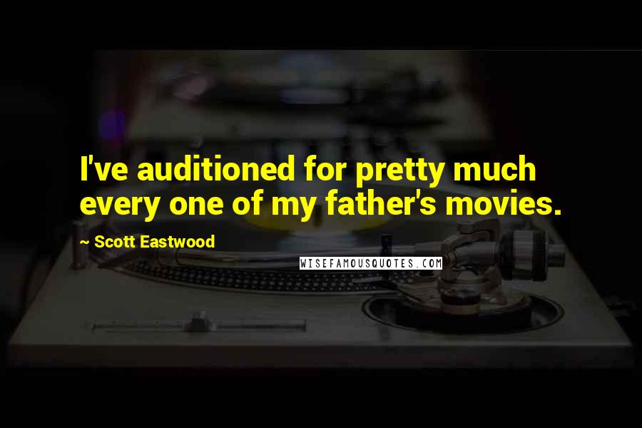 Scott Eastwood Quotes: I've auditioned for pretty much every one of my father's movies.