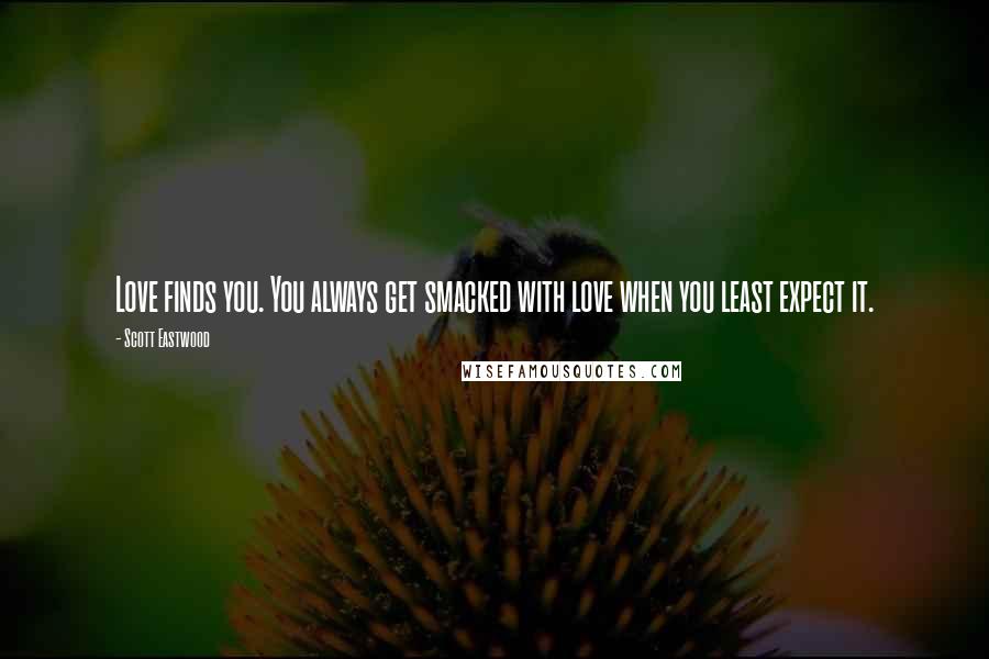 Scott Eastwood Quotes: Love finds you. You always get smacked with love when you least expect it.