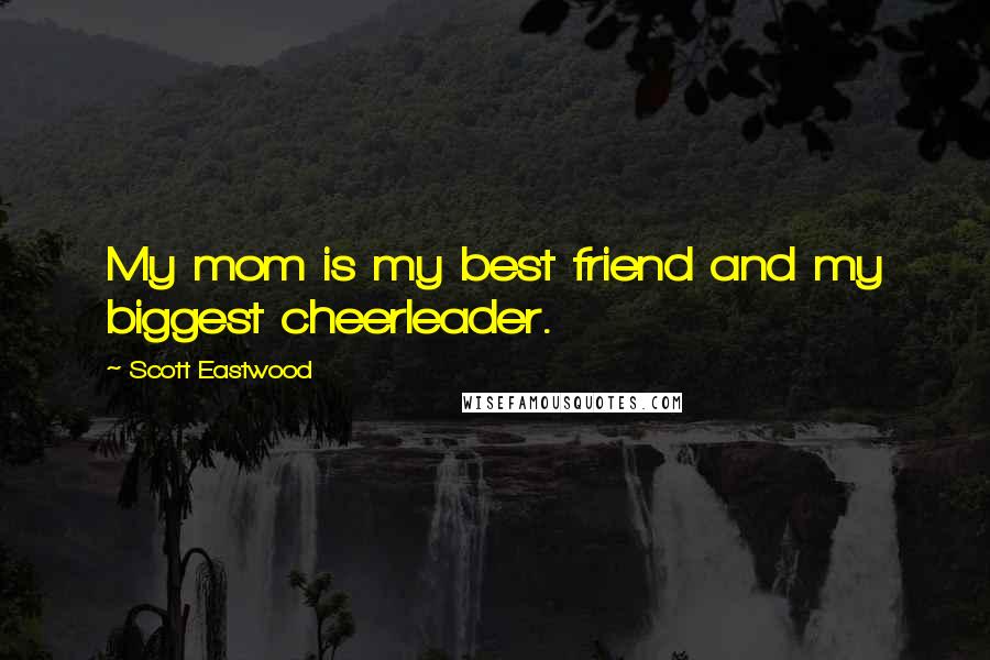 Scott Eastwood Quotes: My mom is my best friend and my biggest cheerleader.