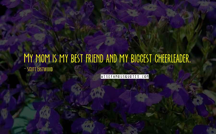 Scott Eastwood Quotes: My mom is my best friend and my biggest cheerleader.