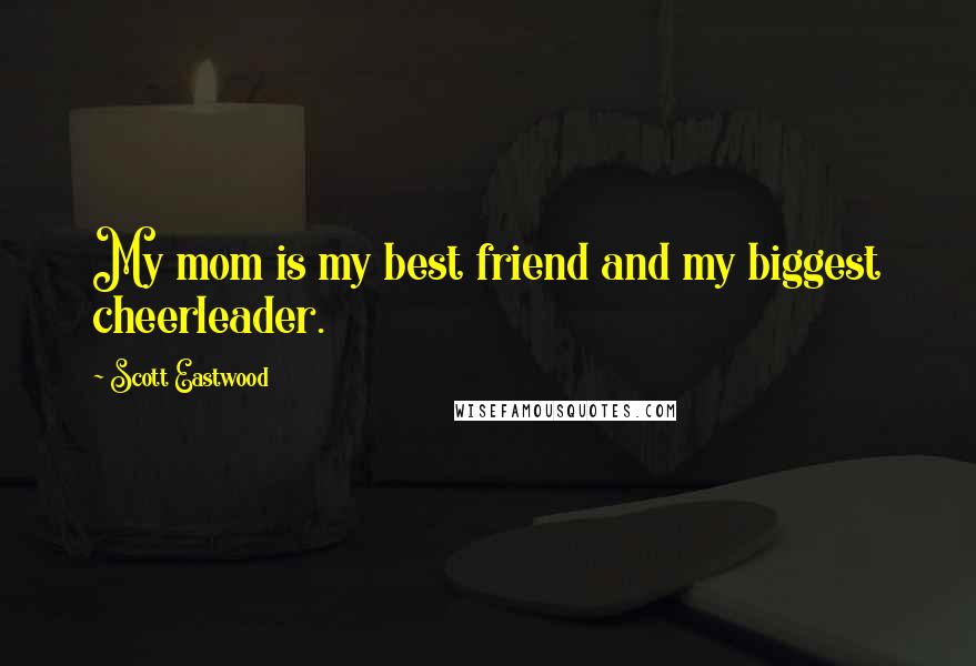 Scott Eastwood Quotes: My mom is my best friend and my biggest cheerleader.