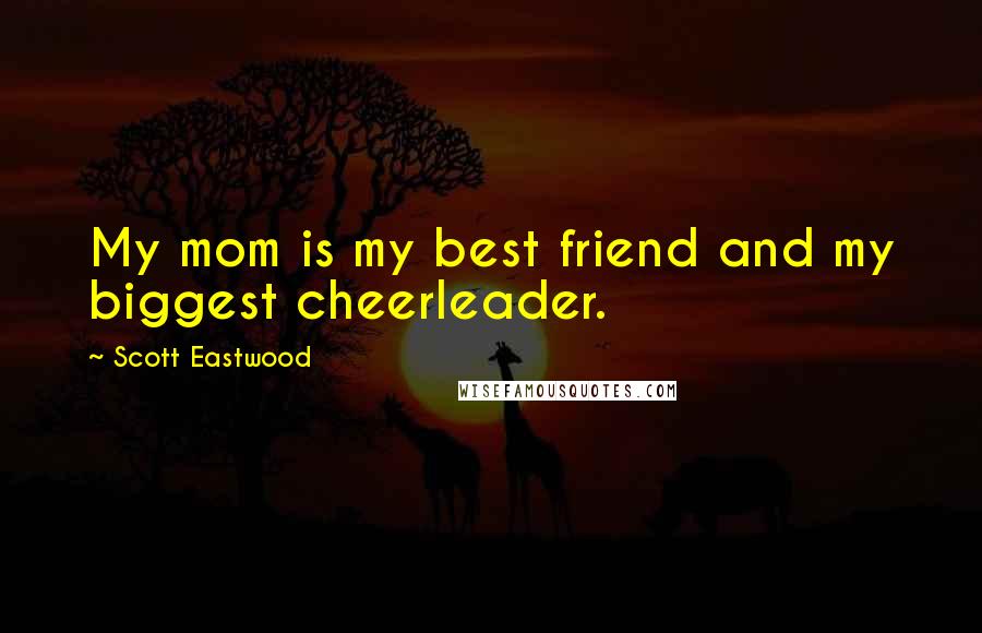 Scott Eastwood Quotes: My mom is my best friend and my biggest cheerleader.