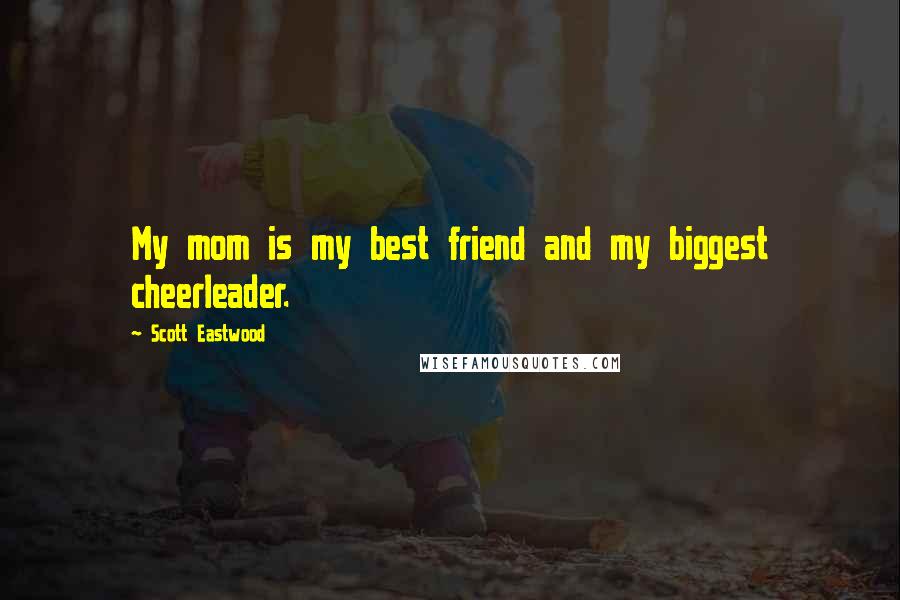 Scott Eastwood Quotes: My mom is my best friend and my biggest cheerleader.