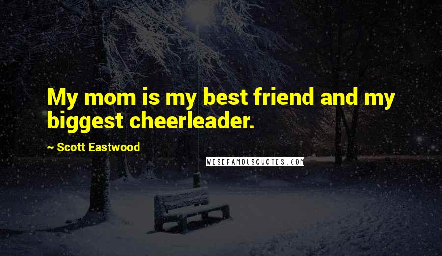 Scott Eastwood Quotes: My mom is my best friend and my biggest cheerleader.