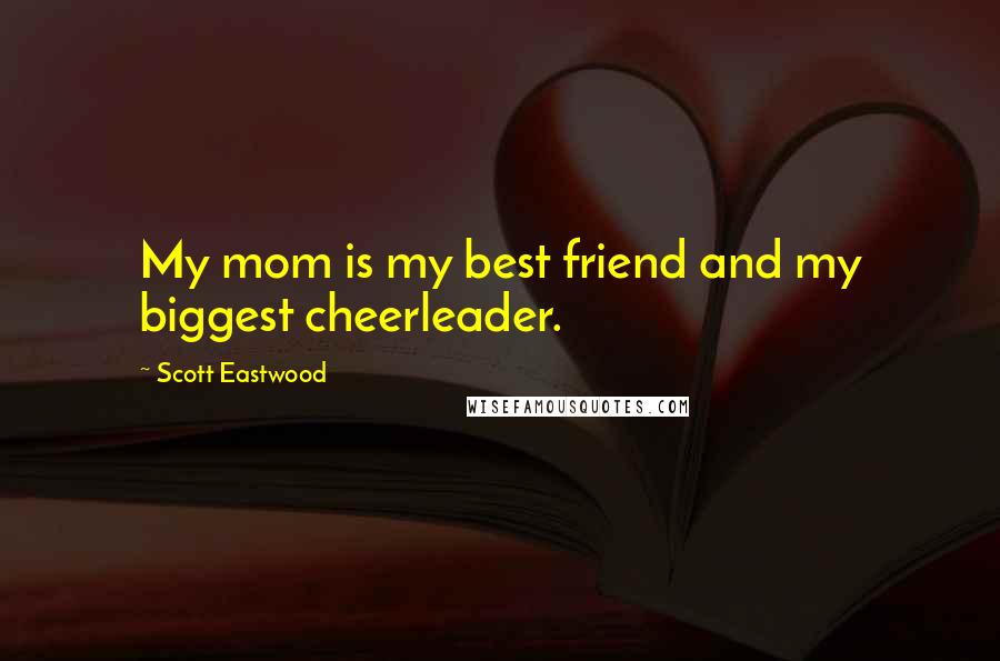 Scott Eastwood Quotes: My mom is my best friend and my biggest cheerleader.