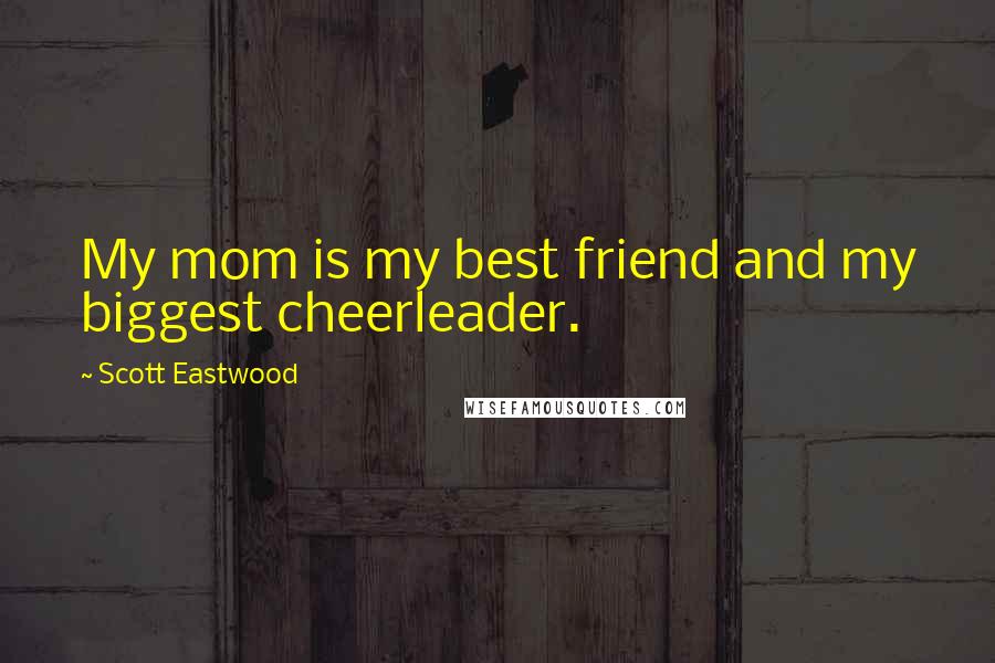 Scott Eastwood Quotes: My mom is my best friend and my biggest cheerleader.