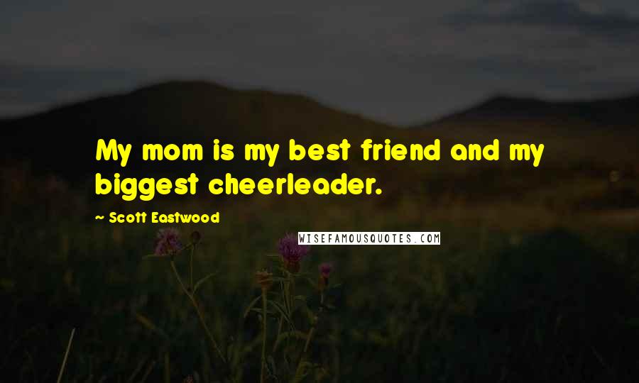 Scott Eastwood Quotes: My mom is my best friend and my biggest cheerleader.