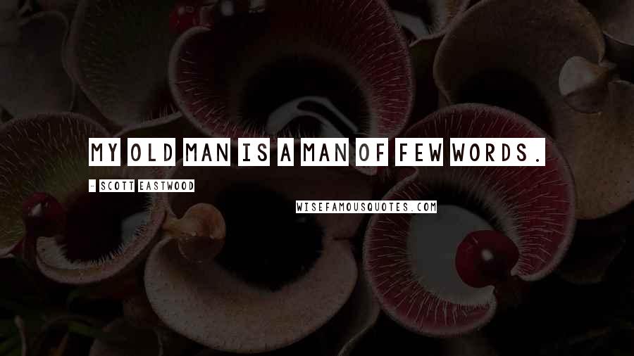 Scott Eastwood Quotes: My old man is a man of few words.