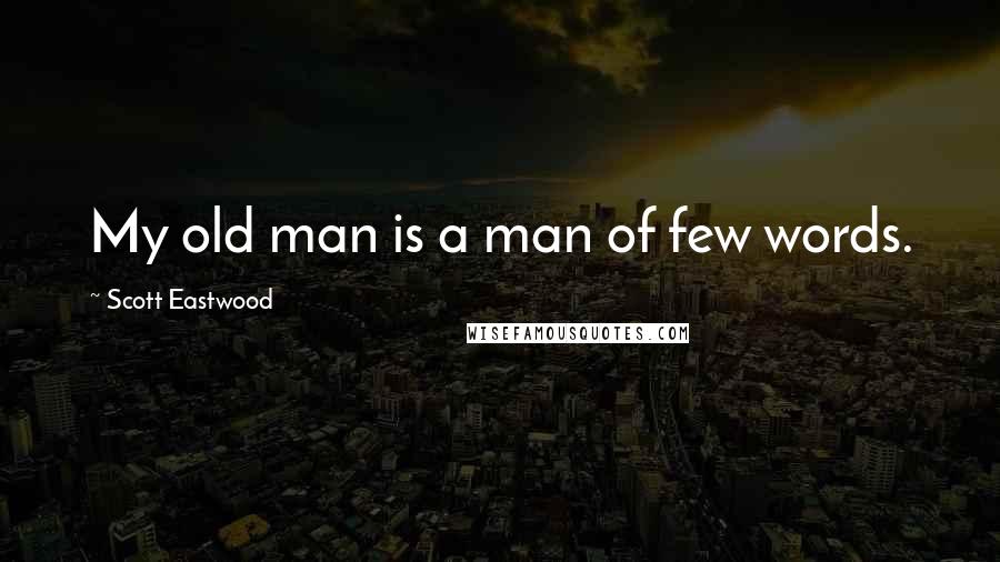 Scott Eastwood Quotes: My old man is a man of few words.