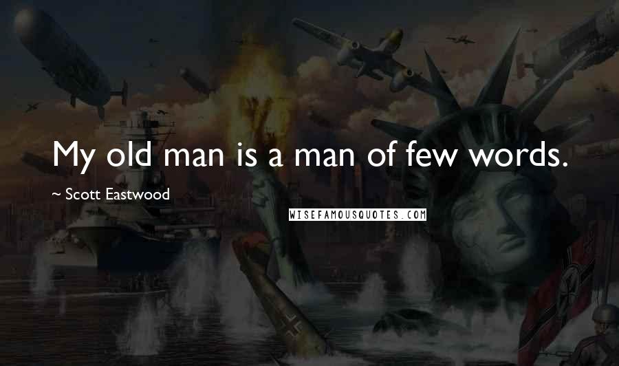 Scott Eastwood Quotes: My old man is a man of few words.