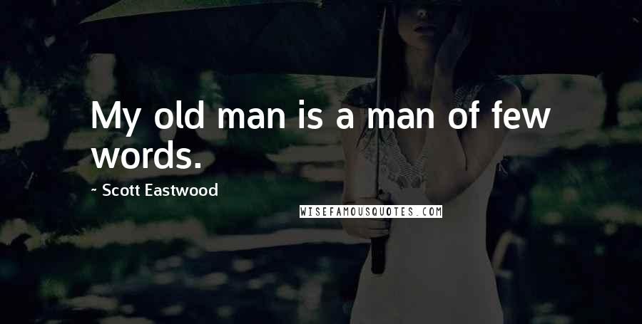 Scott Eastwood Quotes: My old man is a man of few words.