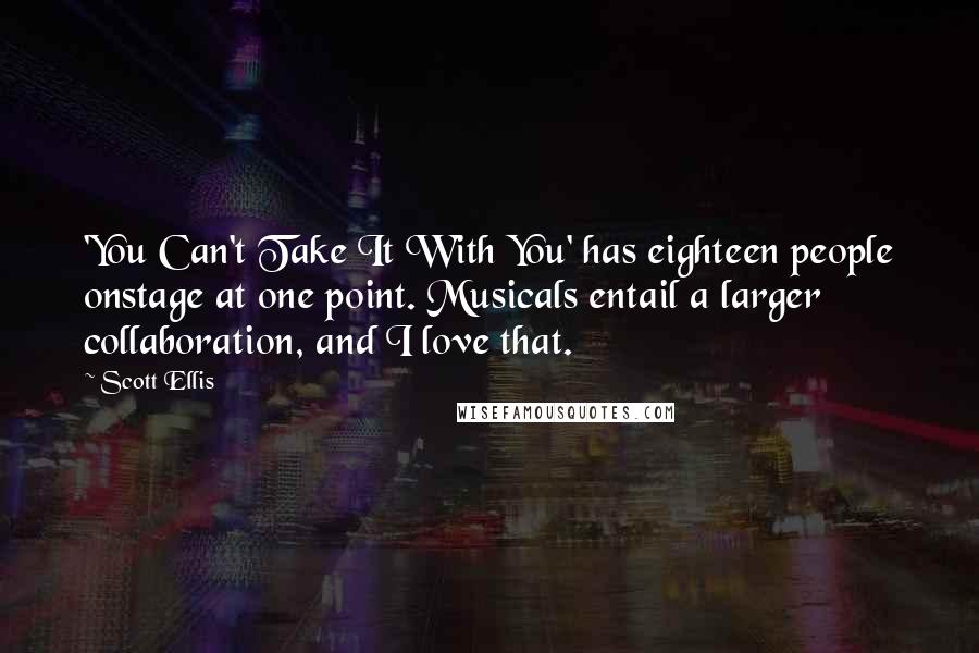 Scott Ellis Quotes: 'You Can't Take It With You' has eighteen people onstage at one point. Musicals entail a larger collaboration, and I love that.