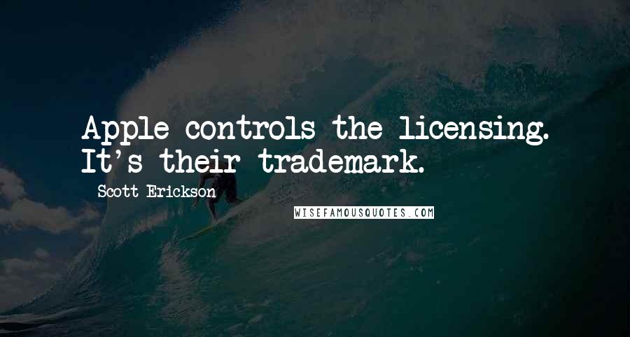 Scott Erickson Quotes: Apple controls the licensing. It's their trademark.