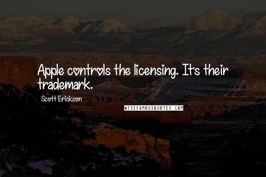 Scott Erickson Quotes: Apple controls the licensing. It's their trademark.