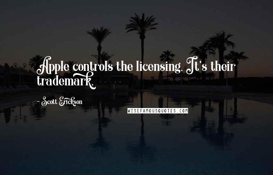 Scott Erickson Quotes: Apple controls the licensing. It's their trademark.