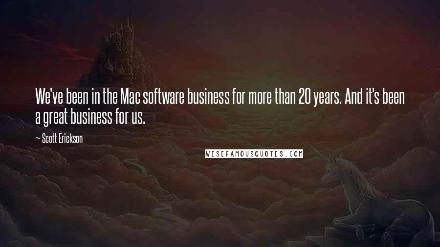 Scott Erickson Quotes: We've been in the Mac software business for more than 20 years. And it's been a great business for us.