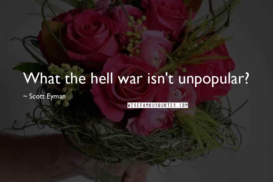 Scott Eyman Quotes: What the hell war isn't unpopular?