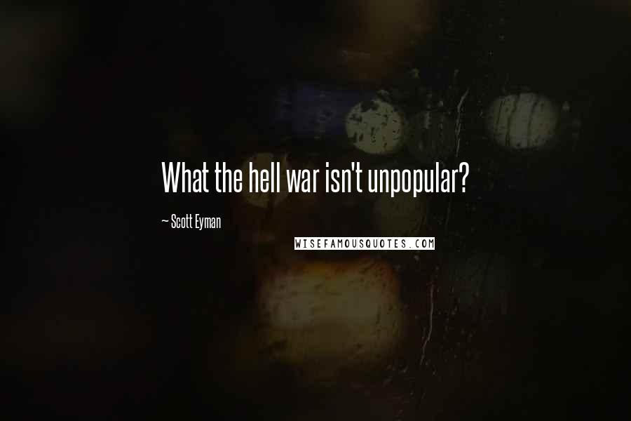 Scott Eyman Quotes: What the hell war isn't unpopular?