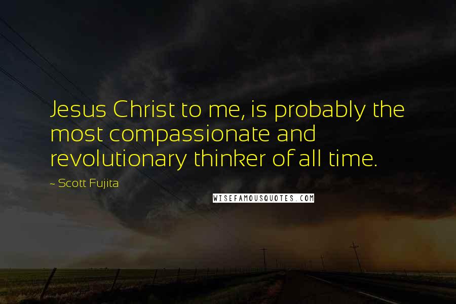 Scott Fujita Quotes: Jesus Christ to me, is probably the most compassionate and revolutionary thinker of all time.