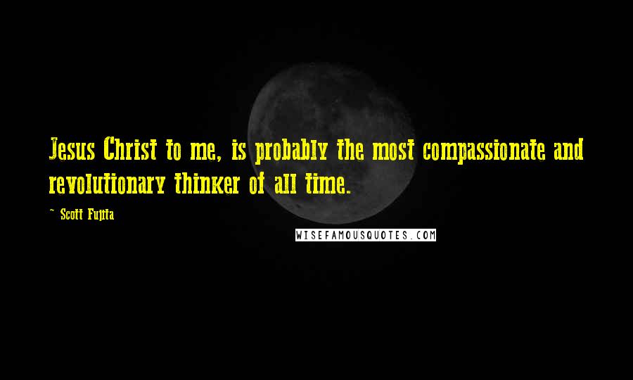 Scott Fujita Quotes: Jesus Christ to me, is probably the most compassionate and revolutionary thinker of all time.