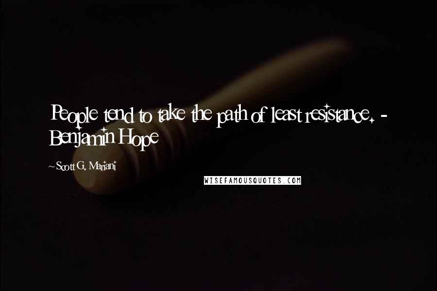 Scott G. Mariani Quotes: People tend to take the path of least resistance. - Benjamin Hope