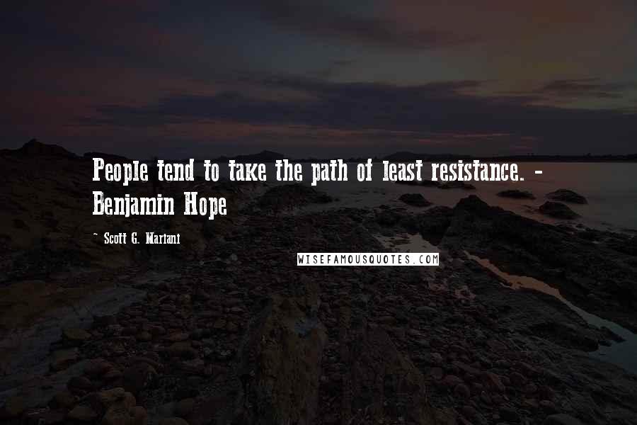 Scott G. Mariani Quotes: People tend to take the path of least resistance. - Benjamin Hope