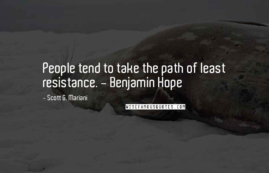 Scott G. Mariani Quotes: People tend to take the path of least resistance. - Benjamin Hope