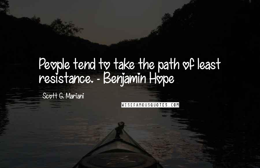 Scott G. Mariani Quotes: People tend to take the path of least resistance. - Benjamin Hope