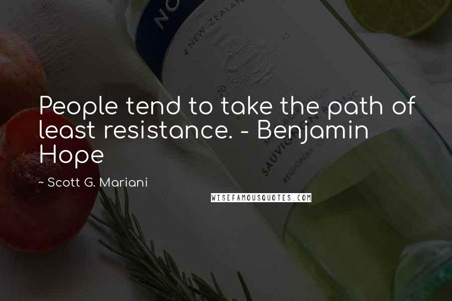 Scott G. Mariani Quotes: People tend to take the path of least resistance. - Benjamin Hope