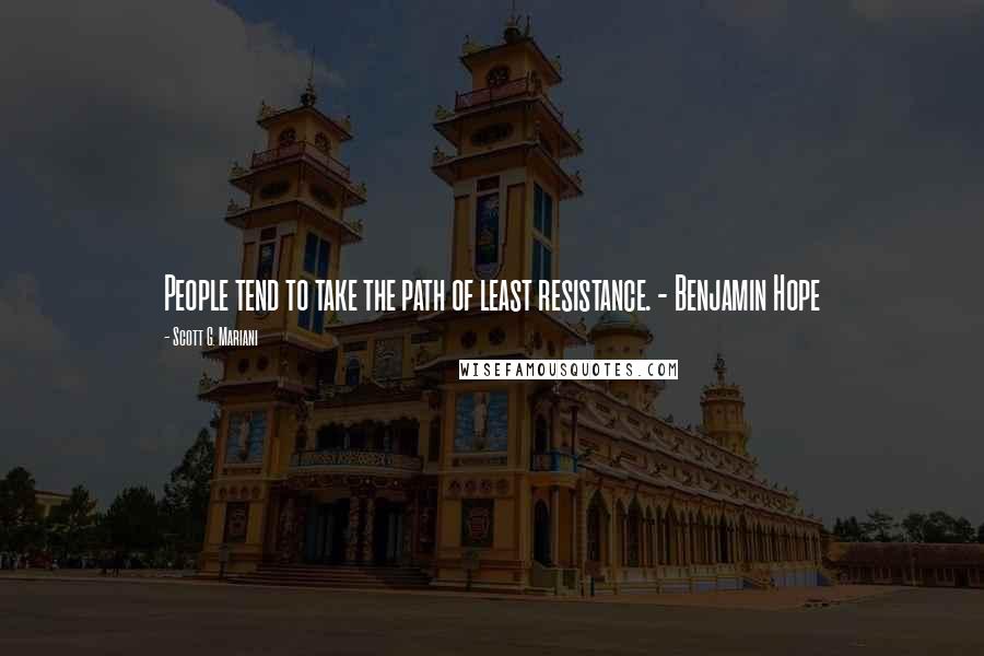 Scott G. Mariani Quotes: People tend to take the path of least resistance. - Benjamin Hope