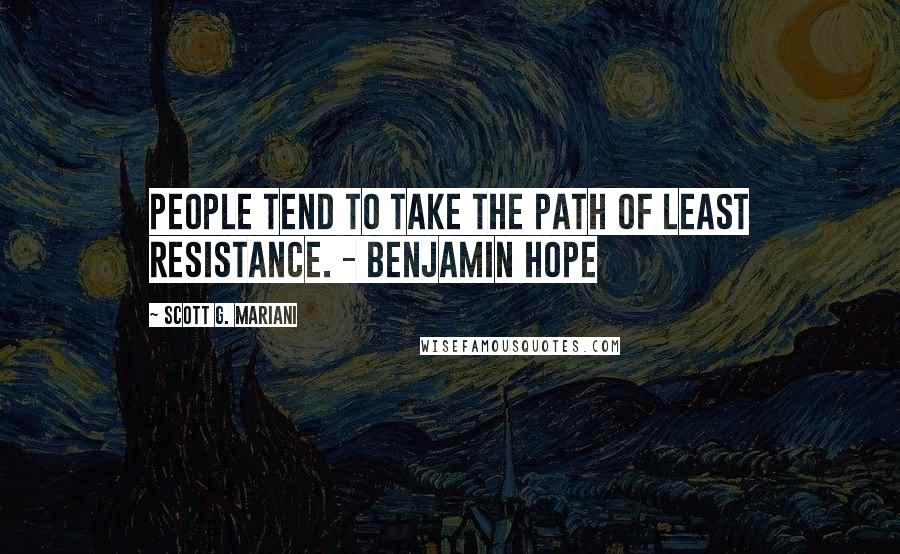 Scott G. Mariani Quotes: People tend to take the path of least resistance. - Benjamin Hope